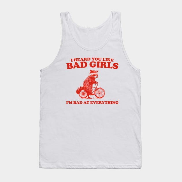 Heard You Like Bad Girls I'm Bad At Everything, Raccoon T Shirt, Weird T Shirt, Meme T Shirt, Trash Panda T Shirt, Unisex Tank Top by Y2KERA